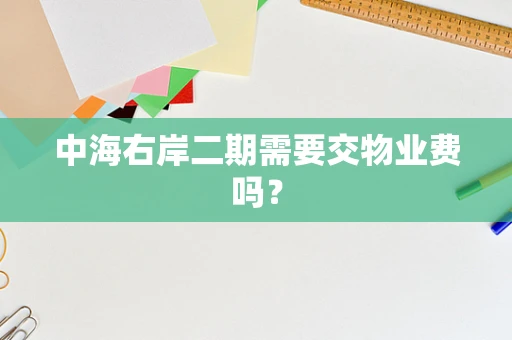 中海右岸二期需要交物业费吗？