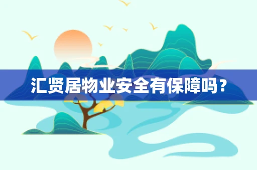 汇贤居物业安全有保障吗？