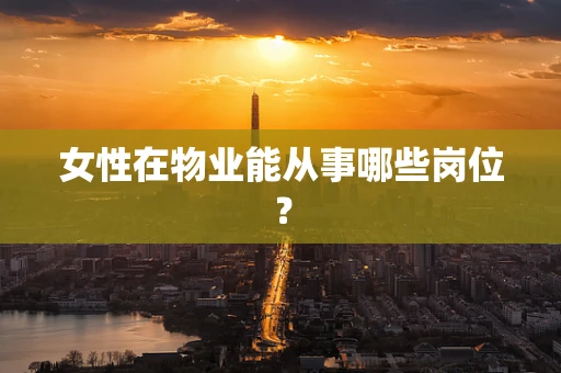 女性在物业能从事哪些岗位？