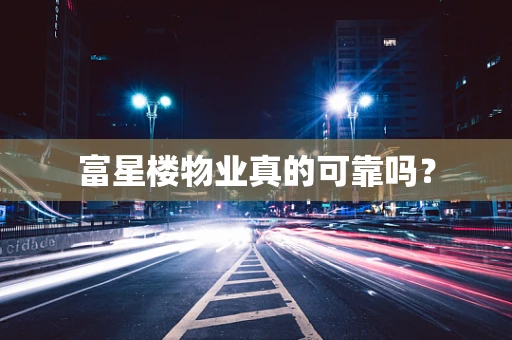 富星楼物业真的可靠吗？