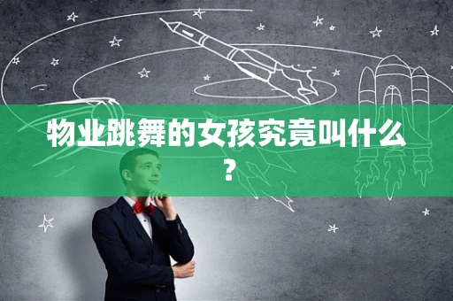 物业跳舞的女孩究竟叫什么？