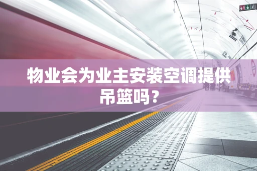 物业会为业主安装空调提供吊篮吗？