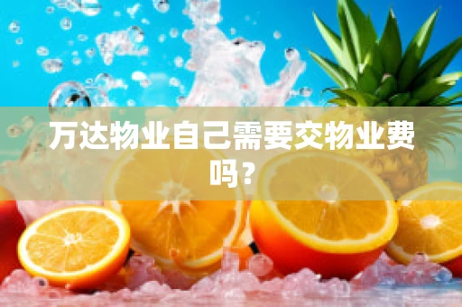 万达物业自己需要交物业费吗？