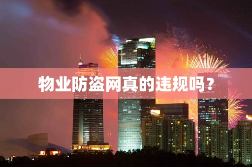 物业防盗网真的违规吗？