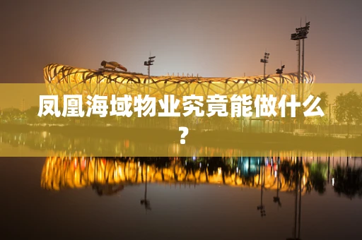凤凰海域物业究竟能做什么？