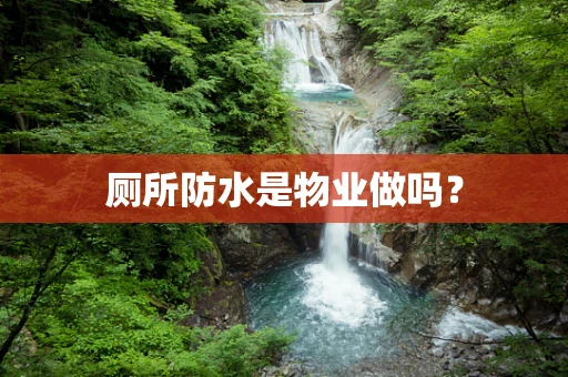 厕所防水是物业做吗？