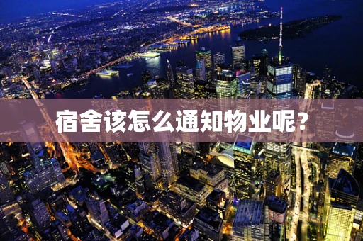 宿舍该怎么通知物业呢？