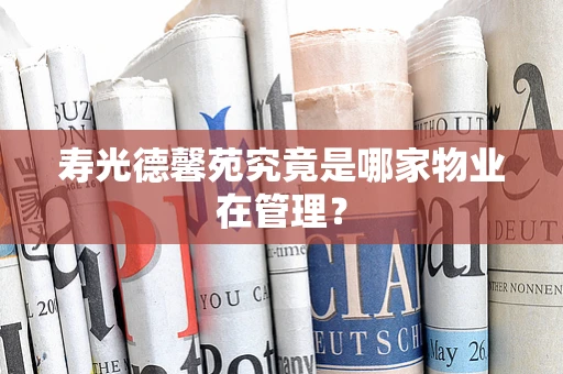 寿光德馨苑究竟是哪家物业在管理？