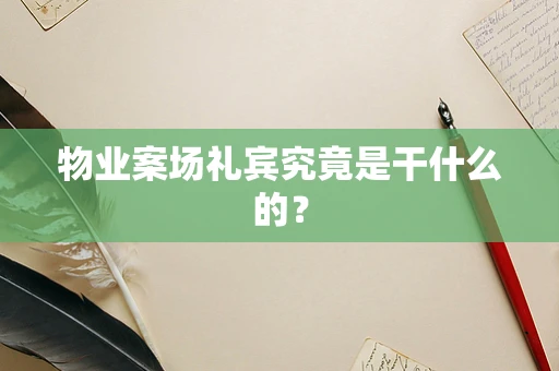 物业案场礼宾究竟是干什么的？
