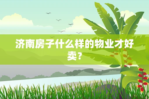 济南房子什么样的物业才好卖？