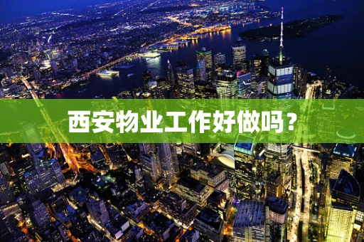 西安物业工作好做吗？