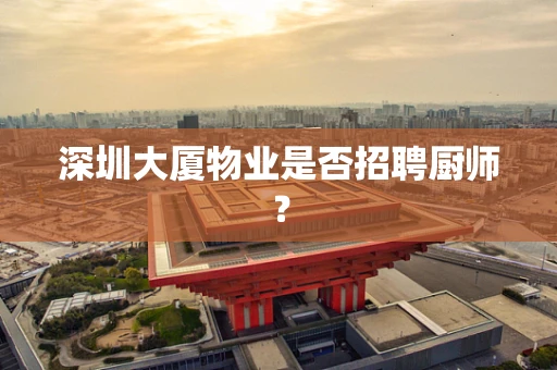 深圳大厦物业是否招聘厨师？