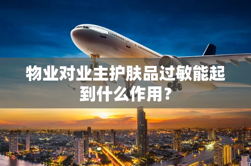 物业对业主护肤品过敏能起到什么作用？