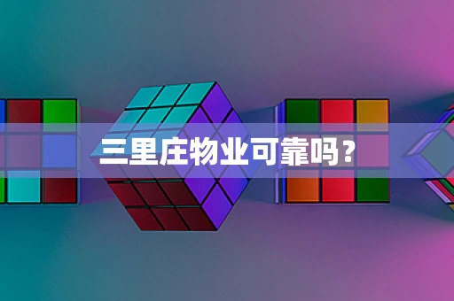 三里庄物业可靠吗？