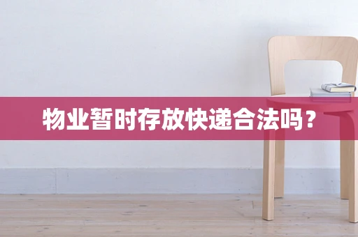 物业暂时存放快递合法吗？