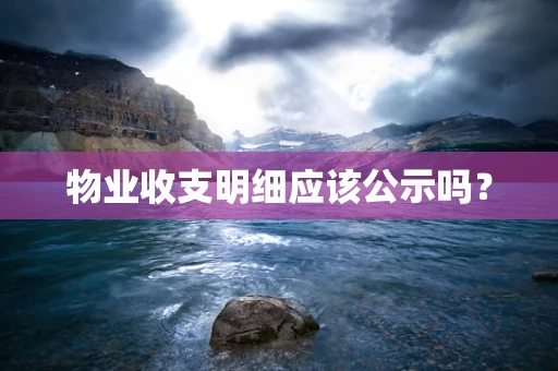 物业收支明细应该公示吗？
