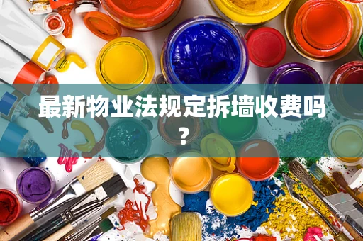 最新物业法规定拆墙收费吗？