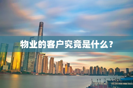 物业的客户究竟是什么？