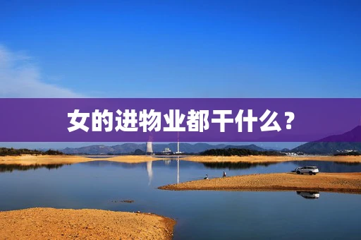 女的进物业都干什么？