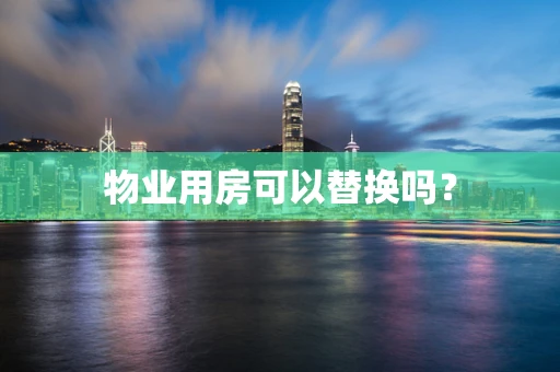 物业用房可以替换吗？