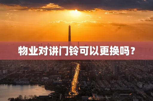 物业对讲门铃可以更换吗？