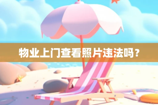 物业上门查看照片违法吗？