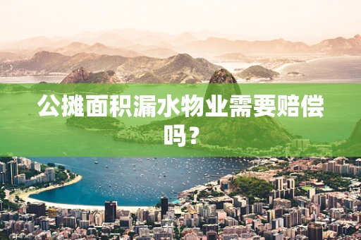 公摊面积漏水物业需要赔偿吗？