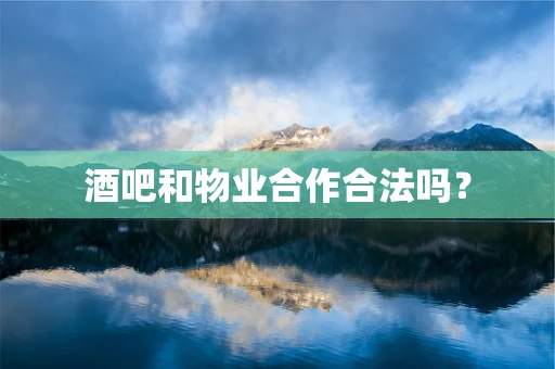 酒吧和物业合作合法吗？
