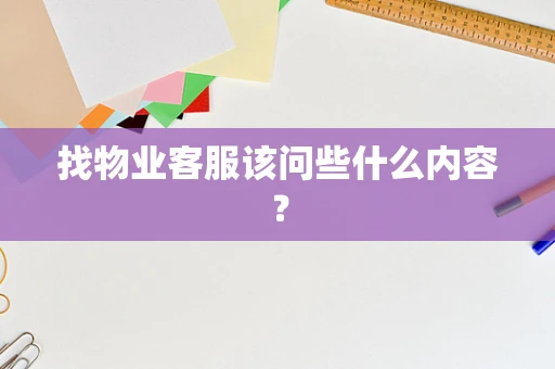 找物业客服该问些什么内容？