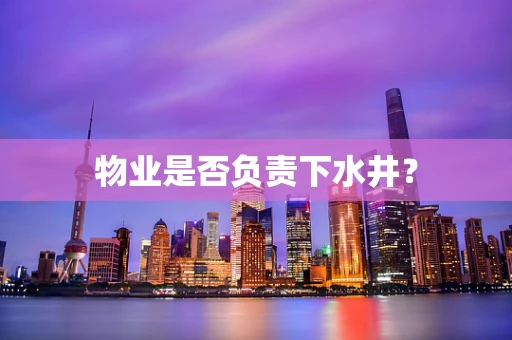 物业是否负责下水井？
