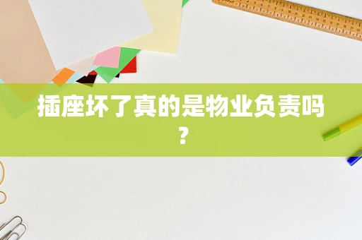 插座坏了真的是物业负责吗？