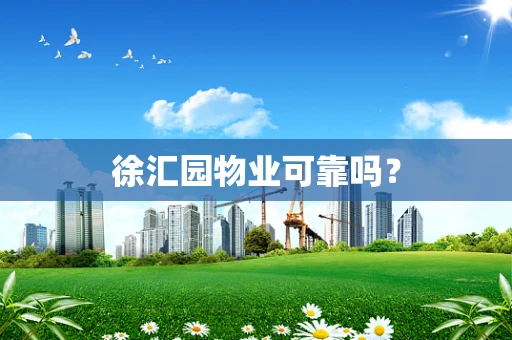 徐汇园物业可靠吗？
