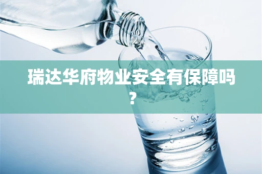 瑞达华府物业安全有保障吗？