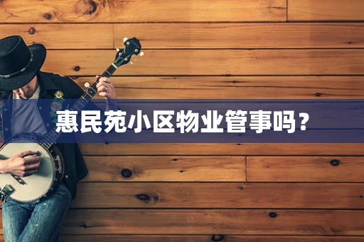 惠民苑小区物业管事吗？