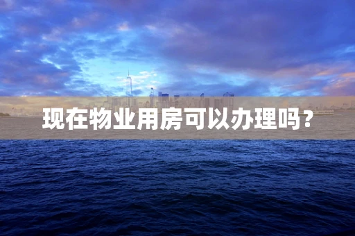 现在物业用房可以办理吗？