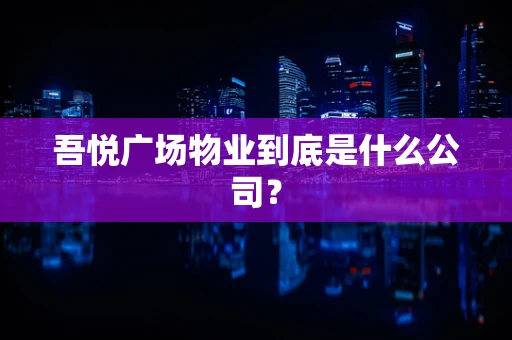 吾悦广场物业到底是什么公司？