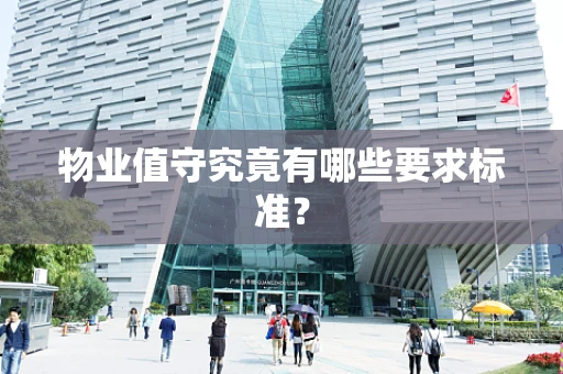 物业值守究竟有哪些要求标准？