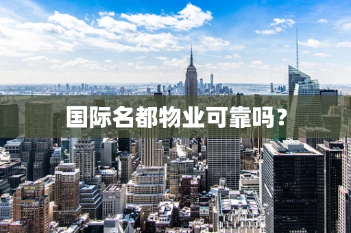 国际名都物业可靠吗？