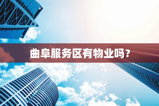 曲阜服务区有物业吗？