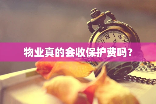 物业真的会收保护费吗？
