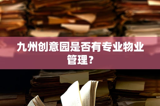 九州创意园是否有专业物业管理？