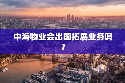 中海物业会出国拓展业务吗？
