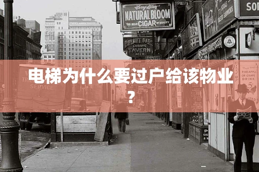 电梯为什么要过户给该物业？