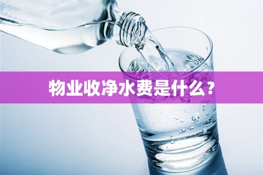 物业收净水费是什么？