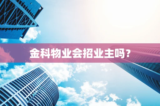 金科物业会招业主吗？