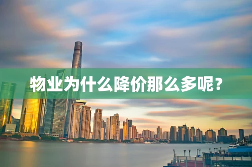 物业为什么降价那么多呢？