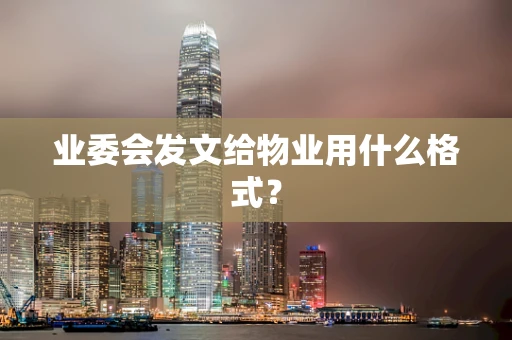 业委会发文给物业用什么格式？