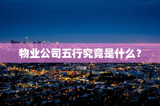 物业公司五行究竟是什么？