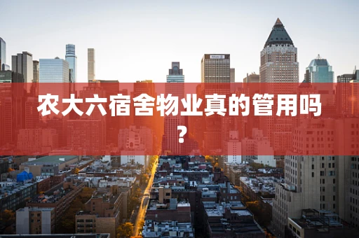 农大六宿舍物业真的管用吗？