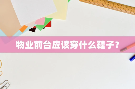 物业前台应该穿什么鞋子？